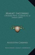 Marat Inconnu: L'Homme Prive, Le Medecin, Le Savant (1891) di Augustin Cabanes edito da Kessinger Publishing