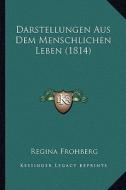 Darstellungen Aus Dem Menschlichen Leben (1814) di Regina Frohberg edito da Kessinger Publishing