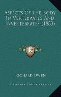 Aspects of the Body in Vertebrates and Invertebrates (1883) di Richard Owen edito da Kessinger Publishing