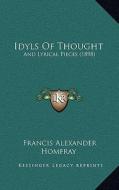 Idyls of Thought: And Lyrical Pieces (1898) di Francis Alexander Homfray edito da Kessinger Publishing
