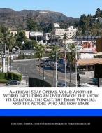 American Soap Operas, Vol. 6: Another World Including an Overview of the Show Its Creators, the Cast, the Emmy Winners,  di Dakota Stevens edito da 6 DEGREES BOOKS