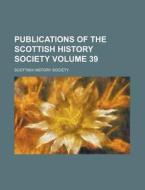 Publications of the Scottish History Society Volume 39 di Scottish History Society edito da Rarebooksclub.com