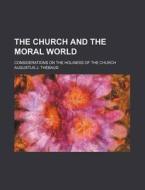 The Church and the Moral World; Considerations on the Holiness of the Church di Augustus J. Th Baud, Augustus J. Thebaud edito da Rarebooksclub.com