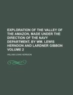 Exploration Of The Valley Of The Amazon, Made Under The Direction Of The Navy Department, By Wm. Lewis Herndon And Lardner Gibbon Volume 2 di U S Government, William Lewis Herndon edito da Rarebooksclub.com