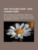 The Youtube Poop - Epic Characters: Ains di Source Wikia edito da Books LLC, Wiki Series