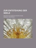 Zur Entstehung Der Seele; Eine Psychologische Untersuchung di Heinrich Von Struve edito da General Books Llc