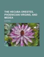 The Hecuba Orestes, Phoenician Virgins, And Medea di Euripides edito da General Books Llc