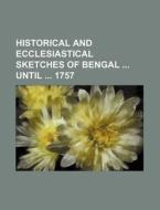 Historical And Ecclesiastical Sketches Of Bengal Until 1757 di Books Group edito da General Books Llc