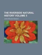 The Riverside Natural History Volume 5 di John Sterling Kingsley edito da Rarebooksclub.com