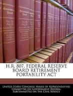 H.r. 807, Federal Reserve Board Retirement Portability Act edito da Bibliogov