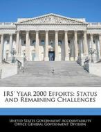 Irs\' Year 2000 Efforts: Status And Remaining Challenges edito da Bibliogov