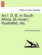 An I. D. B. in South Africa. [A novel.] Illustrated, etc. di Louise Vescelius Sheldon edito da British Library, Historical Print Editions