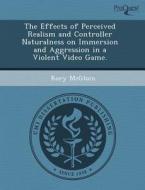 The Effects Of Perceived Realism And Controller Naturalness On Immersion And Aggression In A Violent Video Game. di William McGinty, Rory McGloin edito da Proquest, Umi Dissertation Publishing