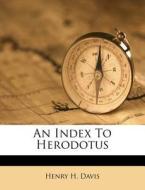 An Index To Herodotus di Henry H. Davis edito da Nabu Press