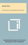 Invictus: A History of Alexander the Great di Alexander James Cutrules edito da Literary Licensing, LLC