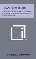 Escape from Terror: The Story of a European Victim of Anti-Semitism and His Conversion to Christianity di Friedrich Neumann edito da Literary Licensing, LLC