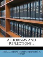 Aphorisms And Reflections... di Thomas Henry Huxley edito da Nabu Press