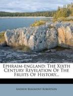 Ephraim-England: The Xixth Century Revelation of the Fruits of History... di Andrew Beaumont Robertson edito da Nabu Press