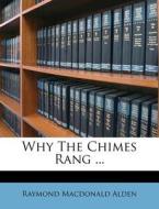 Why the Chimes Rang ... di Raymond MacDonald Alden edito da Nabu Press