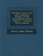 Old Diary Leaves: The Only Authentic History of the Theosophical Society, Volume 3 di Henry Steel Olcott edito da Nabu Press