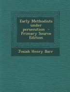 Early Methodists Under Persecution di Josiah Henry Barr edito da Nabu Press