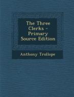 The Three Clerks - Primary Source Edition di Anthony Trollope edito da Nabu Press