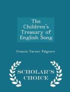The Children's Treasury Of English Song - Scholar's Choice Edition di Francis Turner Palgrave edito da Scholar's Choice