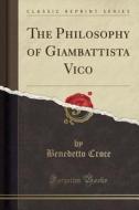 The Philosophy Of Giambattista Vico (classic Reprint) di Benedetto Croce edito da Forgotten Books