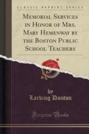 Memorial Services In Honor Of Mrs. Mary Hemenway By The Boston Public School Teachers (classic Reprint) di Larking Dunton edito da Forgotten Books
