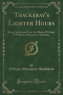 Thackeray's Lighter Hours di William Makepeace Thackeray edito da Forgotten Books
