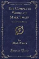 The Complete Works Of Mark Twain di Mark Twain edito da Forgotten Books