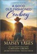A Good Old-Fashioned Cowboy di Maisey Yates, Caitlin Crews, Nicole Helm edito da HQN BOOKS