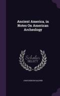 Ancient America, In Notes On American Archeology di John Denison Baldwin edito da Palala Press