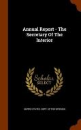 Annual Report - The Secretary Of The Interior edito da Arkose Press