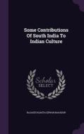 Some Contributions Of South India To Indian Culture di Rajasevasakta Dewan Bahadur edito da Palala Press