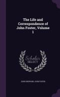 The Life And Correspondence Of John Foster, Volume 1 di John Sheppard, Fellow and Tutor in Philosophy John Foster edito da Palala Press