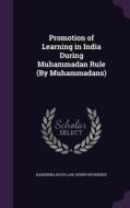 Promotion Of Learning In India During Muhammadan Rule (by Muhammadans) di Narendra Nath Law, Henry Beveridge edito da Palala Press