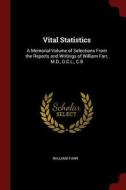 Vital Statistics: A Memorial Volume of Selections from the Reports and Writings of William Farr, M.D., D.C.L., C.B di William Farr edito da CHIZINE PUBN