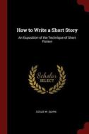 How to Write a Short Story: An Exposition of the Technique of Short Fiction di Leslie W. Quirk edito da CHIZINE PUBN