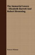 The Immortal Lovers - Elizabeth Barrett And Robert Browning di Frances Winwar edito da Boughton Press