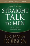 Straight Talk to Men: Timeless Principles for Leading Your Family di James C. Dobson edito da TYNDALE HOUSE PUBL