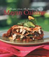 Mayan Cuisine: Receipes from the Yucatan Region di Daniel Hoyer edito da Gibbs Smith Publishers
