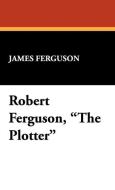 Robert Ferguson, the Plotter di James Ferguson edito da Wildside Press