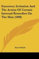 Excretory Irritation and the Action of Certain Internal Remedies on the Skin (1898) di David Walsh edito da Kessinger Publishing
