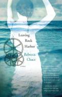 Leaving Rock Harbor di Rebecca Chace edito da Scribner Book Company