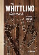 The Whittling Handbook: 20 Charming Projects for Carving Wood by Hand di Peter Benson edito da LARK BOOKS