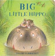 Big Little Hippo di Valeri Gorbachev edito da Sterling Publishing Co Inc
