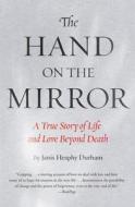 The Hand on the Mirror: A True Story of Life and Love Beyond Death di Janis Heaphy Durham edito da Grand Central Publishing