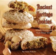 Ancient Heritage Cookies: Gluten-Free, Whole-Grain, and Nut-Flour Treats di Luane Kohnke edito da PELICAN PUB CO