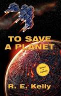 To Save a Planet di R. E. Kelly edito da Createspace